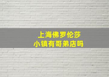 上海佛罗伦莎小镇有哥弟店吗