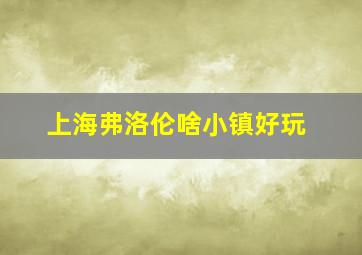 上海弗洛伦啥小镇好玩