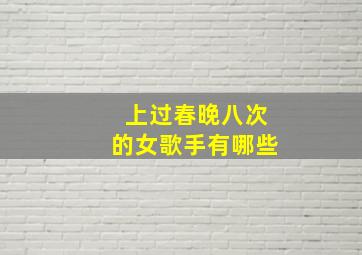 上过春晚八次的女歌手有哪些