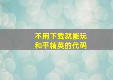 不用下载就能玩和平精英的代码