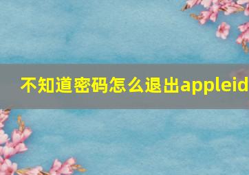 不知道密码怎么退出appleid