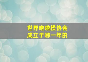 世界啦啦操协会成立于哪一年的