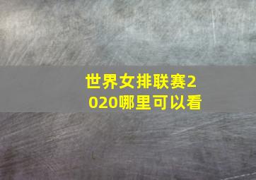 世界女排联赛2020哪里可以看