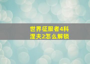 世界征服者4科涅夫2怎么解锁