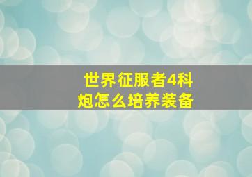 世界征服者4科炮怎么培养装备