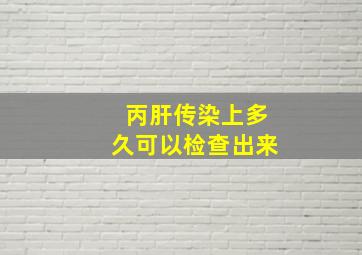 丙肝传染上多久可以检查出来