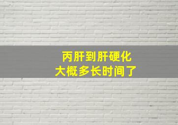 丙肝到肝硬化大概多长时间了