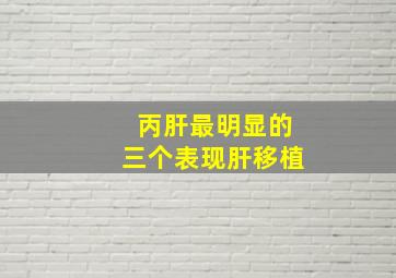 丙肝最明显的三个表现肝移植