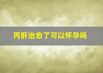 丙肝治愈了可以怀孕吗