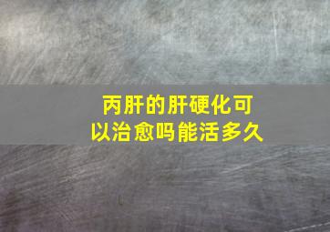 丙肝的肝硬化可以治愈吗能活多久