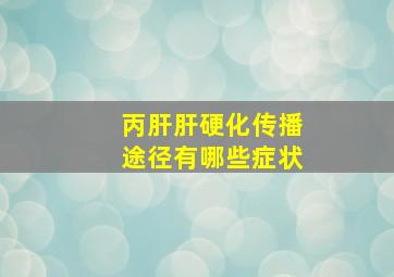 丙肝肝硬化传播途径有哪些症状