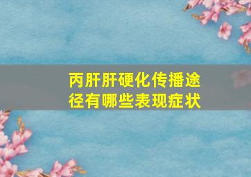 丙肝肝硬化传播途径有哪些表现症状