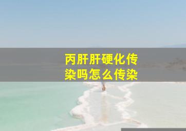 丙肝肝硬化传染吗怎么传染