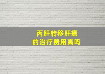 丙肝转移肝癌的治疗费用高吗