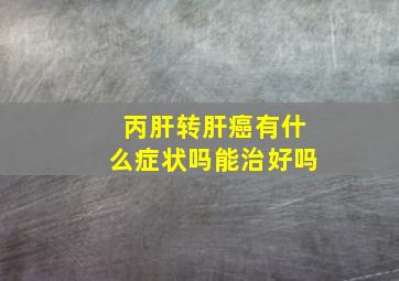 丙肝转肝癌有什么症状吗能治好吗