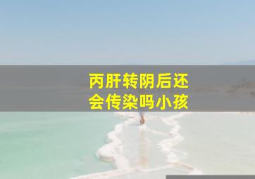 丙肝转阴后还会传染吗小孩