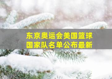 东京奥运会美国篮球国家队名单公布最新