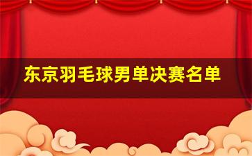 东京羽毛球男单决赛名单