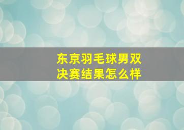 东京羽毛球男双决赛结果怎么样