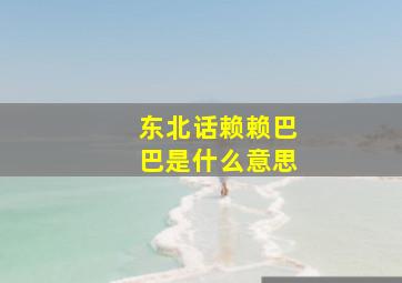 东北话赖赖巴巴是什么意思