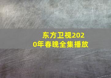 东方卫视2020年春晚全集播放