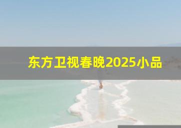 东方卫视春晚2025小品