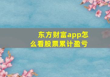 东方财富app怎么看股票累计盈亏