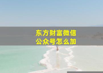 东方财富微信公众号怎么加