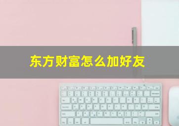 东方财富怎么加好友