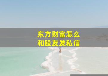 东方财富怎么和股友发私信