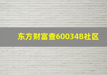 东方财富查600348社区