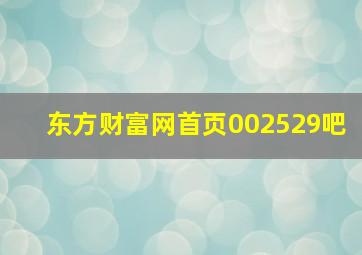 东方财富网首页002529吧