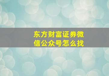 东方财富证券微信公众号怎么找