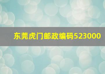 东莞虎门邮政编码523000