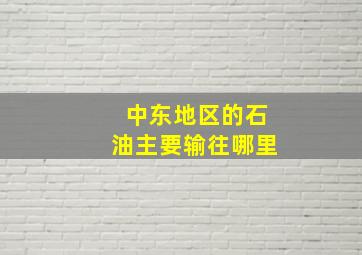 中东地区的石油主要输往哪里