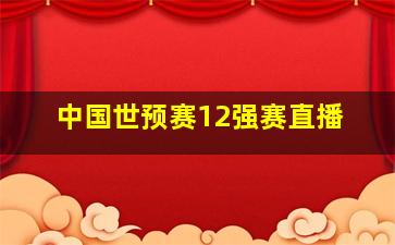 中国世预赛12强赛直播