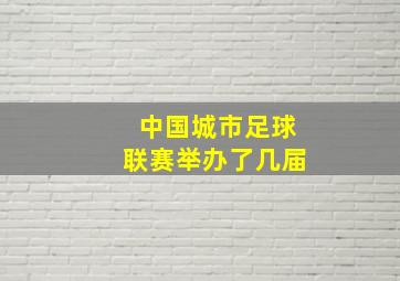 中国城市足球联赛举办了几届