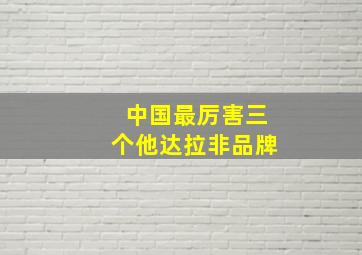 中国最厉害三个他达拉非品牌