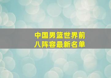 中国男篮世界前八阵容最新名单