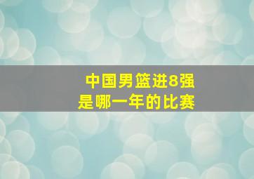 中国男篮进8强是哪一年的比赛