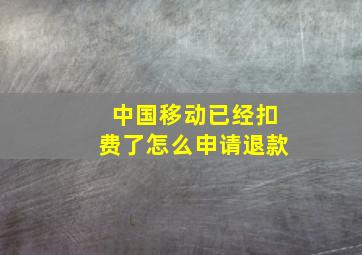 中国移动已经扣费了怎么申请退款