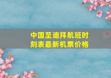 中国至迪拜航班时刻表最新机票价格