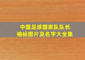 中国足球国家队队长袖标图片及名字大全集