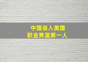 中国进入美国职业男篮第一人