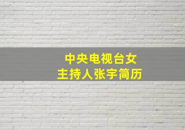 中央电视台女主持人张宇简历