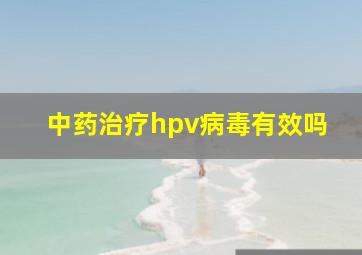 中药治疗hpv病毒有效吗