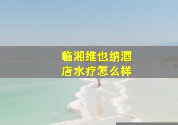 临湘维也纳酒店水疗怎么样