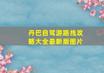 丹巴自驾游路线攻略大全最新版图片