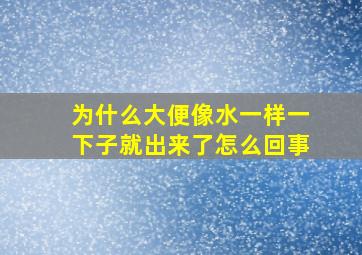 为什么大便像水一样一下子就出来了怎么回事