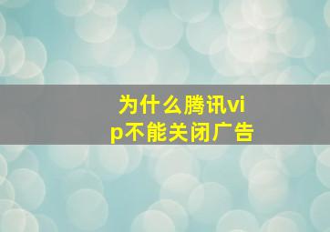 为什么腾讯vip不能关闭广告